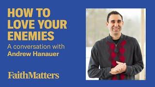 How to Love Your Enemies:  A Conversation with Andrew Hanauer