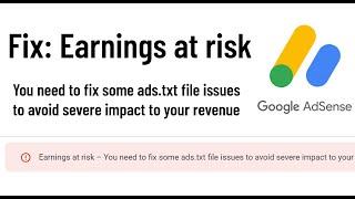 Adsense Earnings at risk–You need to fix some ads.txt file issues to avoid severe impact to your rev