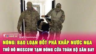 Nóng: Bạo loạn đốt phá khắp nước Nga, thủ đô Moscow tạm đóng cửa toàn bộ sân bay