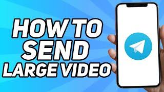 How to Send Large Video on Telegram (Full Guide)