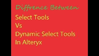 Select Tools vs Dynamic Select Tools in Alteryx