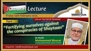 Shaykh Muhammed Moerat " Fortifying oursellves against the conspiracies of Shaytaan"