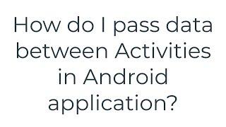 How do I pass data between Activities in Android application?