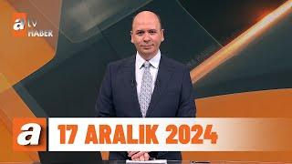 atv Ana Haber | 17 Aralık 2024