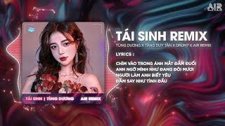 Tái Sinh (AIR Remix) - Tùng Dương  Và Tình Yêu Bắt Đầu Khi Ta Nhìn Vào Mắt Nhau Remix Hot TikTok