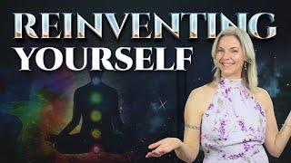 How To Reinvent Yourself and Create Your Dream Life!