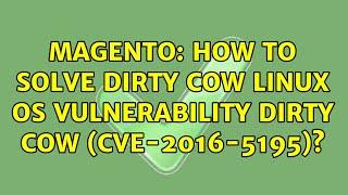 Magento: How to solve Dirty COW Linux OS Vulnerability Dirty COW (CVE-2016-5195)? (2 Solutions!!)