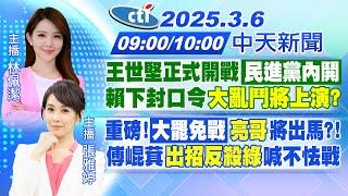 【3/6即時新聞】王世堅正式開戰民進黨內鬨賴下封口令「大亂鬥將上演?」｜重磅!「大罷免戰」"亮哥"將出馬?!傅萁"出招反殺綠"喊不怯戰｜林佩潔/張雅婷報新聞20250306@中天新聞CtiNews