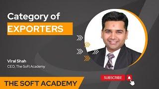 Categories of Exporters | THE SOFT ACADEMY | Viral Shah