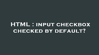 HTML : input checkbox checked by default?