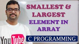 35 - PROGRAM TO FIND SMALLEST AND LARGEST ELEMENT IN AN ARRAY - C PROGRAMMING