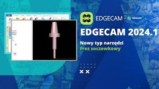 EDGECAM 2024.1 | Frez soczewkowy - nowy typ narzędzi