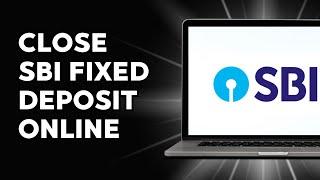 How to Close SBI Fixed Deposit Online