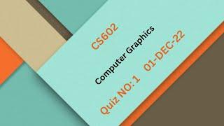 CS602 Computer Graphics Quiz  No 1 Solution