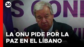 MEDIO ORIENTE | "Se debe evitar una guerra total en Líbano", afirmó el líder de la ONU