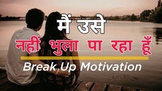 मैं उसे नहीं भुला पा रहा हूँ - Break Up Motivation | Breakup To Move On |