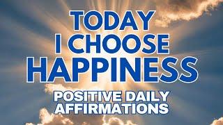 POSITIVE DAILY AFFIRMATIONS  Today, I CHOOSE HAPPINESS  (affirmations said once)
