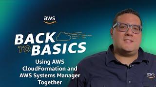 Back to Basics: Using AWS CloudFormation and AWS Systems Manager Together