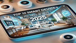 Top 10 Smart Home Devices You Need In 2025