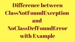 Difference between ClassNotFoundException and NoClassDefFoundError with example