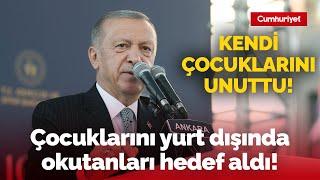 Erdoğan kendi çocuklarını unuttu: Çocuklarını yurt dışında okutanları hedef aldı