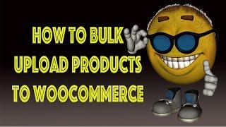 How To Bulk Upload Products To WooCommerce