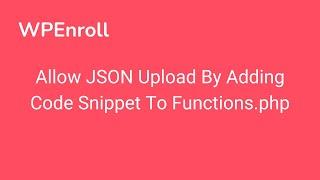 Allow JSON Upload By Adding Code Snippet To Functions.php