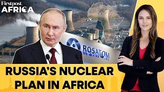 Russia Expands Role in Africa’s Nuclear Sector Amid Growing Power Crisis | Firstpost Africa