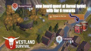 Westland Survival:New tier 6 board quest Echoes in the ice(easy) at Boreal forest, level 110 hideout