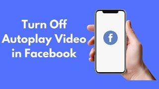 How to Turn Off Autoplay Video in Facebook (Quick & Simple)