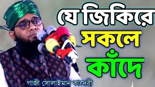 যে জিকিরে সকলে কাঁদে হযরত মাওলানা গাজী সোলাইমান আল ক্বাদেরী gazi suleman qadri jikir