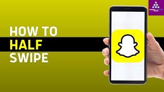 How to Half Swipe on Snapchat (Updated)