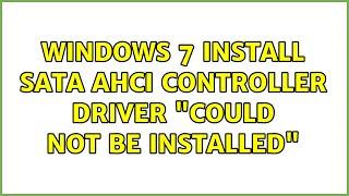 Windows 7 Install SATA AHCI controller driver "could not be installed"