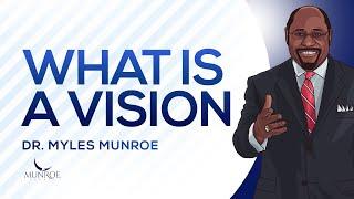 What Is Vision | Dr. Myles Munroe