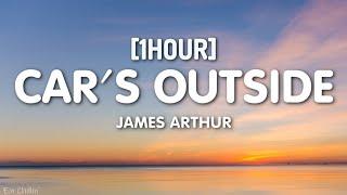 James Arthur - Car's Outside (Lyrics) [1HOUR]