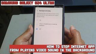How to stop Internet app from playing video sound in the background on Samsung Galaxy S24 Ultra