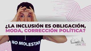 La inclusión... ¿obligación, moda, corrección política?