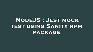 NodeJS : Jest mock test using Sanity npm package