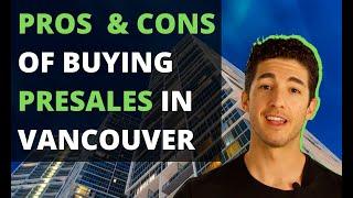 The Pros and Cons of Buying a Presale in Vancouver, BC