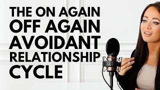 The On Again Off Again Avoidant Relationship Cycle - How to Break Free!