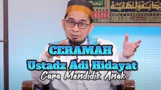 CARA MENDIDIK ANAK DI MASA SEKARANG  Ustadz Adi Hidayat