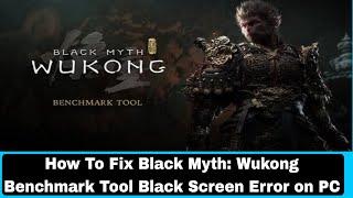 How To Fix Black Myth: Wukong Benchmark Tool Black Screen Error on PC