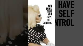 you think that you have self control? - trixie mattel