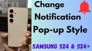 How to Change Notification Pop-Up Style in Samsung Galaxy S24 and S24 Plus