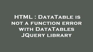 HTML : DataTable is not a function error with DataTables JQuery library