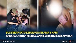 Viral Bos Sekap Satu Keluarga Selama 3 Hari Gegara Utang 150 Juta, Anak Merengek Kelaparan