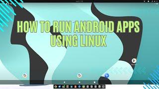 How To Run Android Apps Using Linux