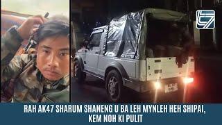 RAH AK47 SHARUM SHANENG U BA LEH MYNLEH HEH SHIPAI, KEM NOH KI PULIT