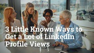 Increase Your LinkedIn Profile Views: 3 Little Known Ways to Get a Lot of LinkedIn Profile Views.