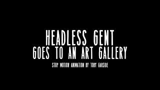 Headless Gent goes to an Art Gallery (Stop Motion Animation)